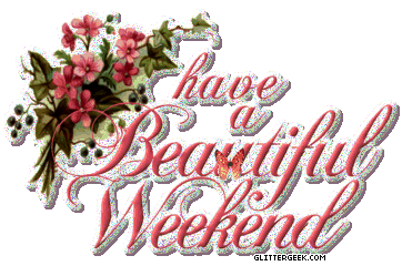 [img width=362 height=240]http://i43.photobucket.com/albums/e389/Jesster78/More%20Clip%20Art/Best%20Shots/New%20gifs/beautifulweekend.gif[/img]